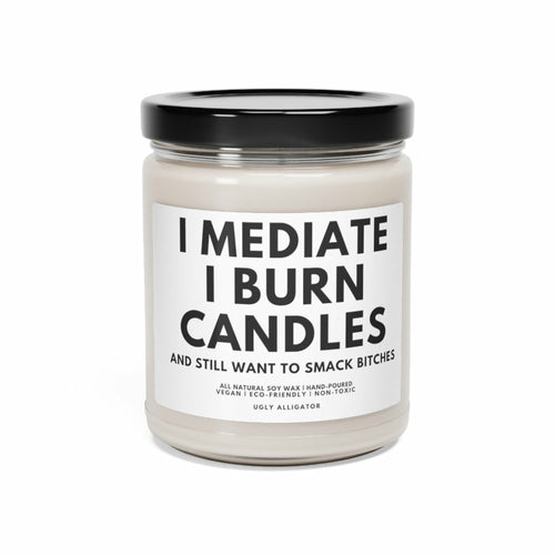I Meditate, I Burn Candles and Still Smack Bitches Soy Candle, 9oz